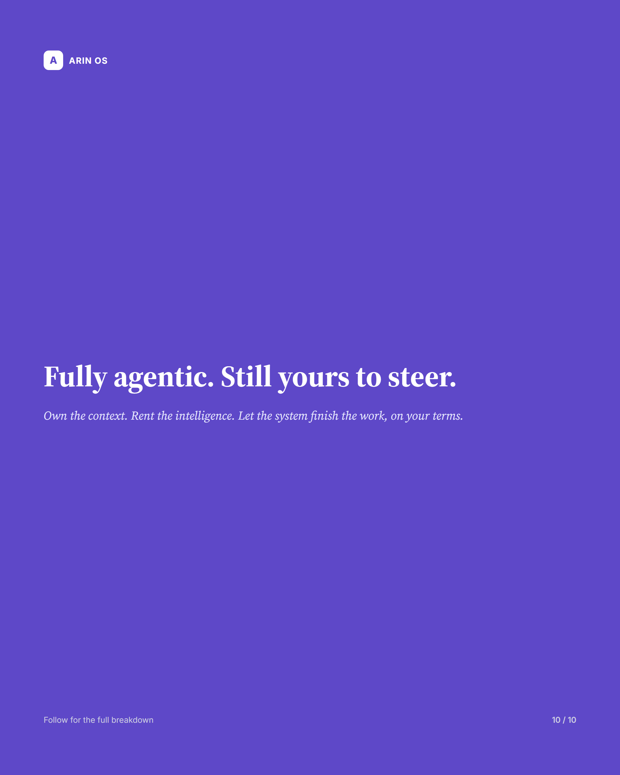 Closing: fully agentic, still yours to steer. Own the context. Rent the intelligence.
